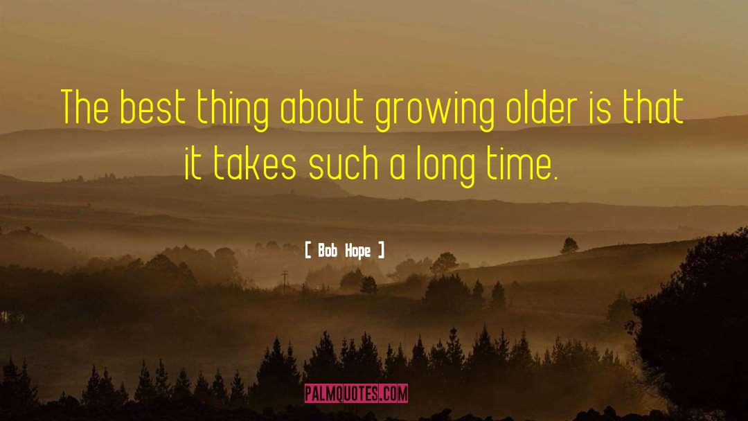 Bob Hope Quotes: The best thing about growing