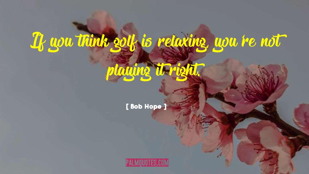 Bob Hope Quotes: If you think golf is