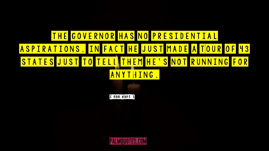 Bob Hope Quotes: The Governor has no presidential