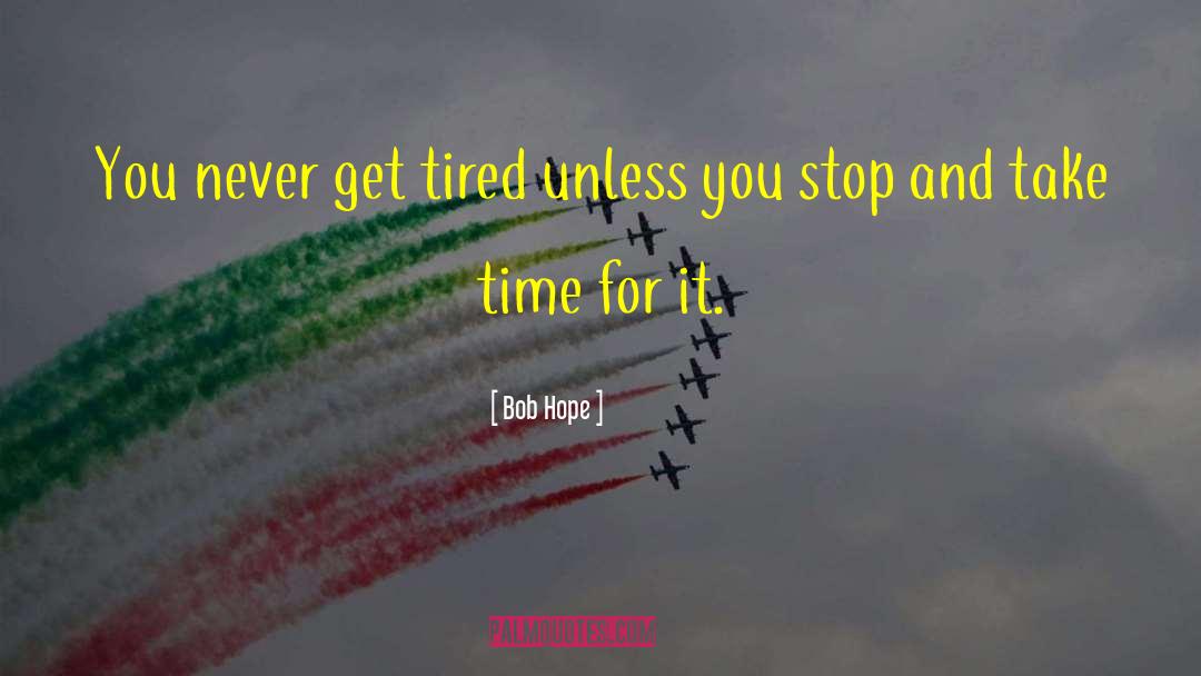 Bob Hope Quotes: You never get tired unless