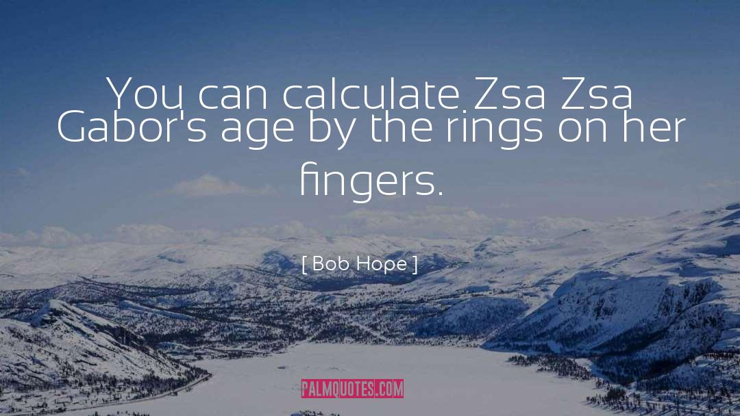 Bob Hope Quotes: You can calculate Zsa Zsa