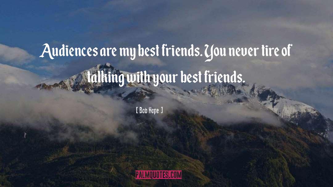 Bob Hope Quotes: Audiences are my best friends.