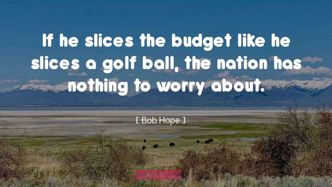 Bob Hope Quotes: If he slices the budget