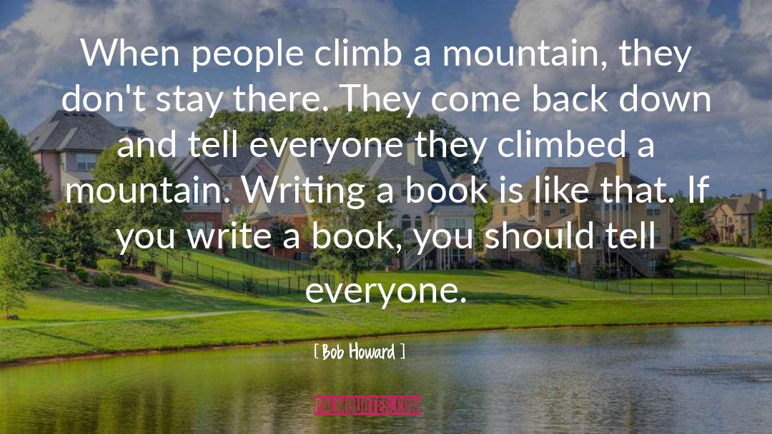 Bob Howard Quotes: When people climb a mountain,