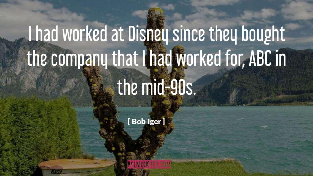 Bob Iger Quotes: I had worked at Disney