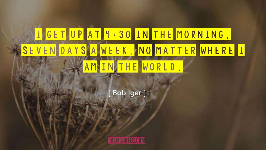 Bob Iger Quotes: I get up at 4:30