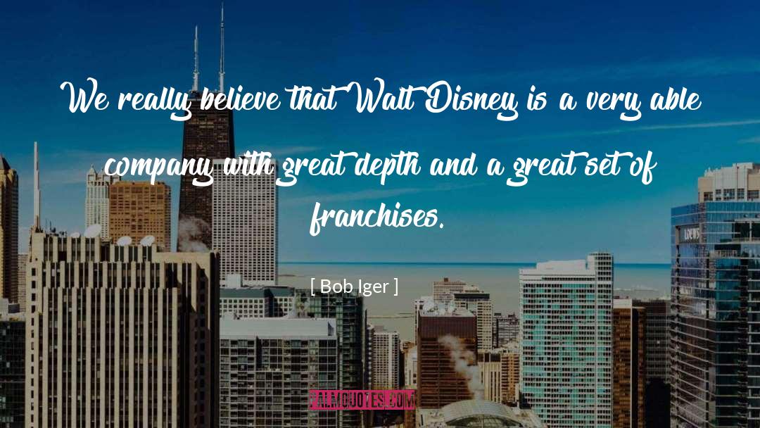 Bob Iger Quotes: We really believe that Walt