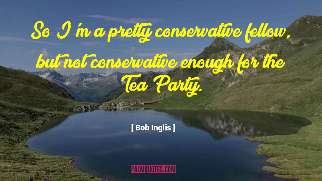 Bob Inglis Quotes: So I'm a pretty conservative
