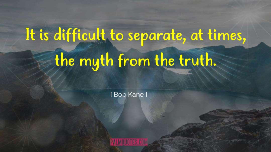 Bob Kane Quotes: It is difficult to separate,
