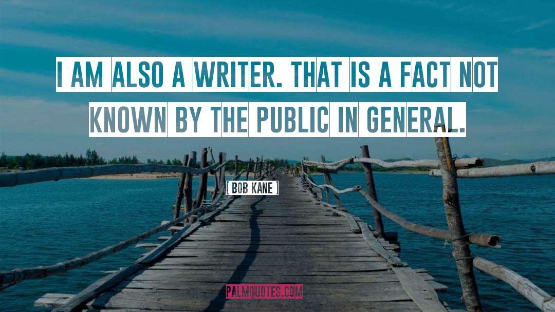 Bob Kane Quotes: I am also a writer.