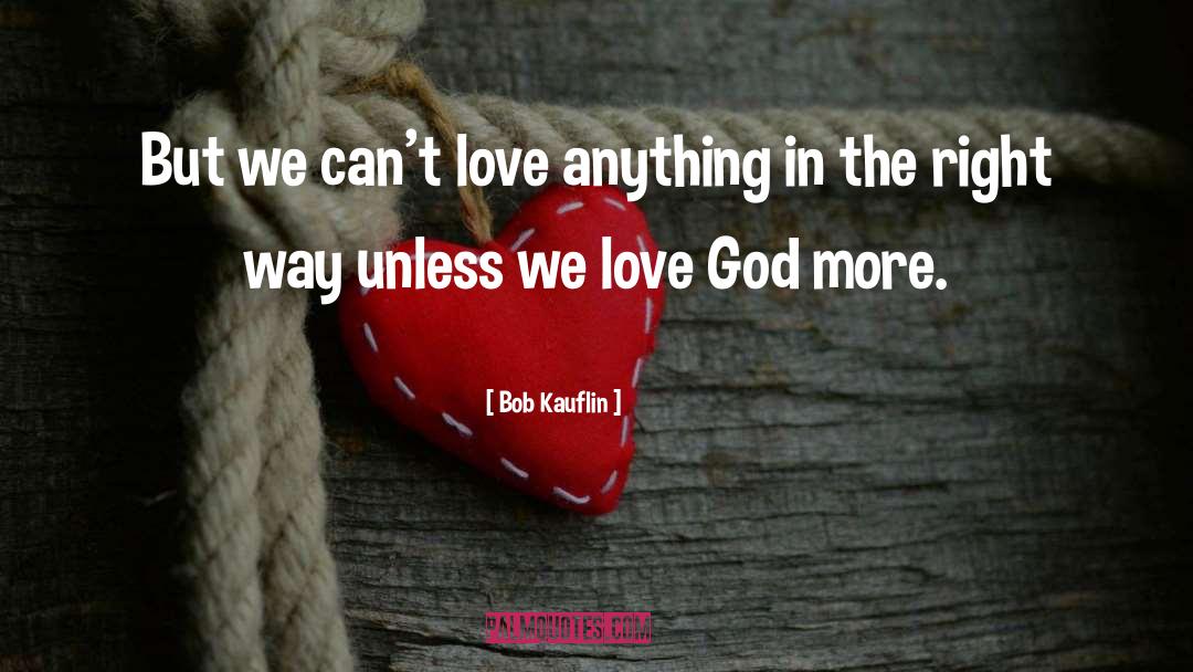 Bob Kauflin Quotes: But we can't love anything