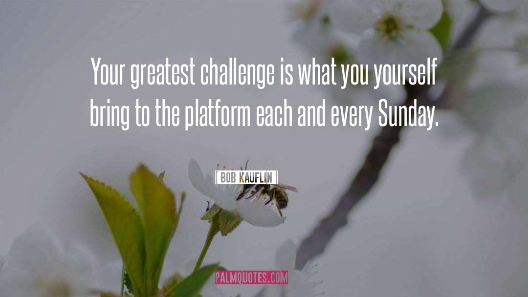 Bob Kauflin Quotes: Your greatest challenge is what