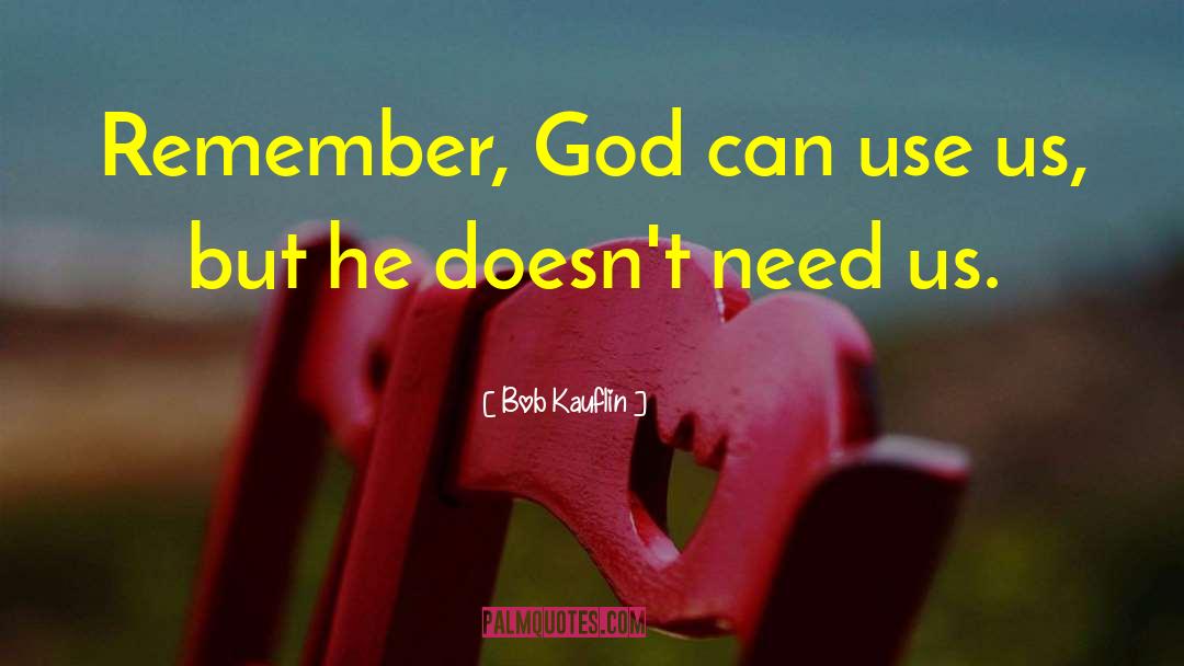 Bob Kauflin Quotes: Remember, God can use us,