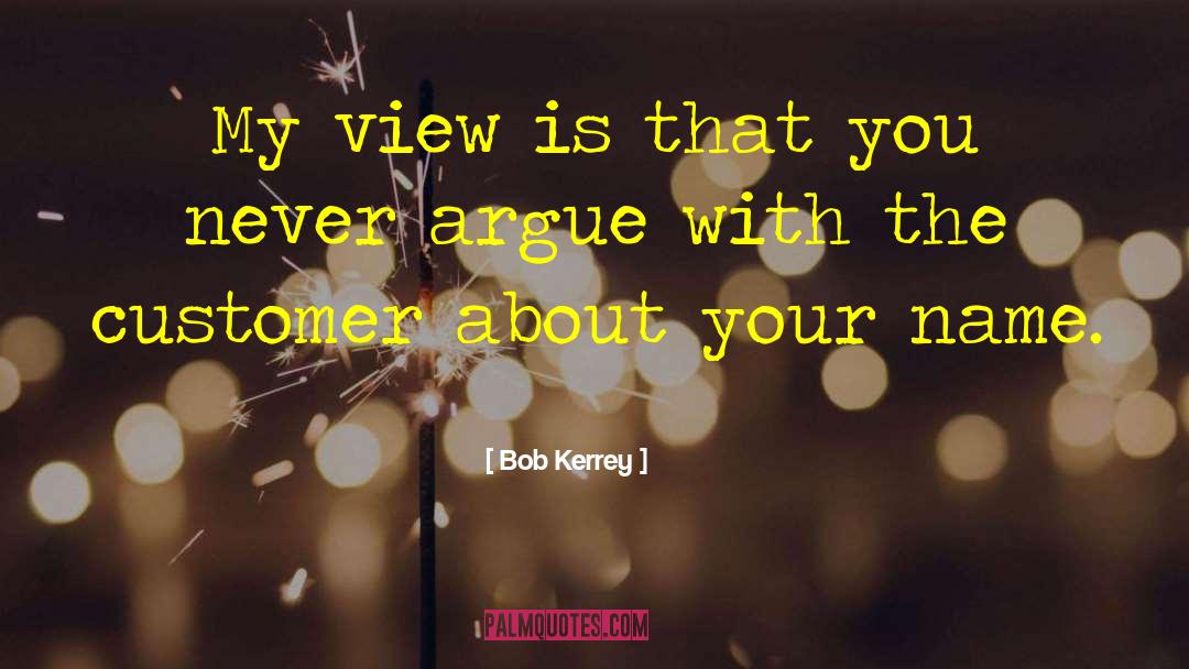 Bob Kerrey Quotes: My view is that you