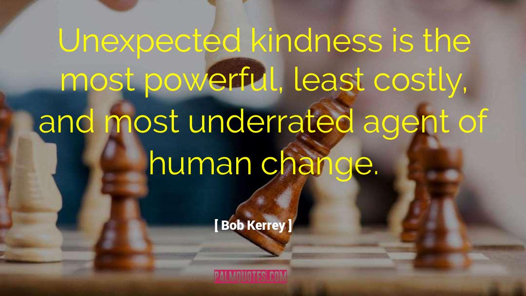 Bob Kerrey Quotes: Unexpected kindness is the most