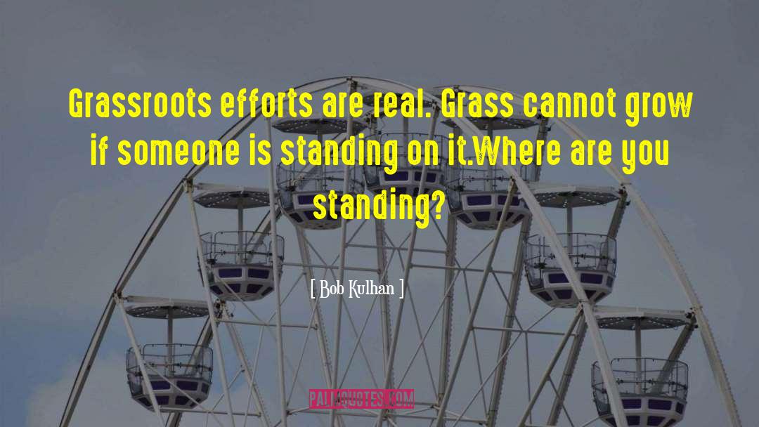 Bob Kulhan Quotes: Grassroots efforts are real. <br