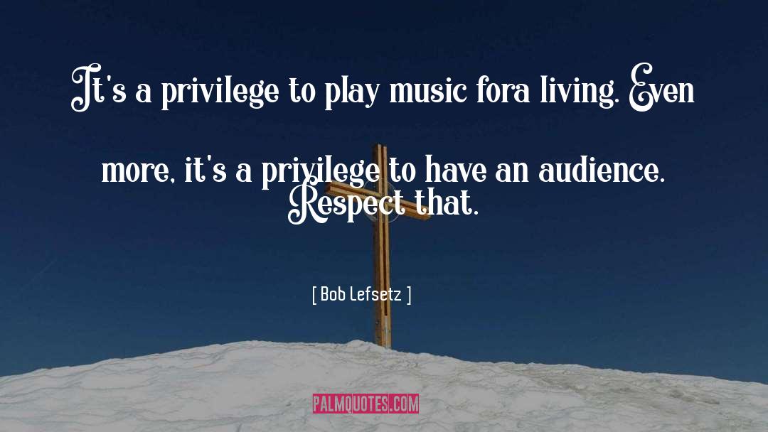 Bob Lefsetz Quotes: It's a privilege to play