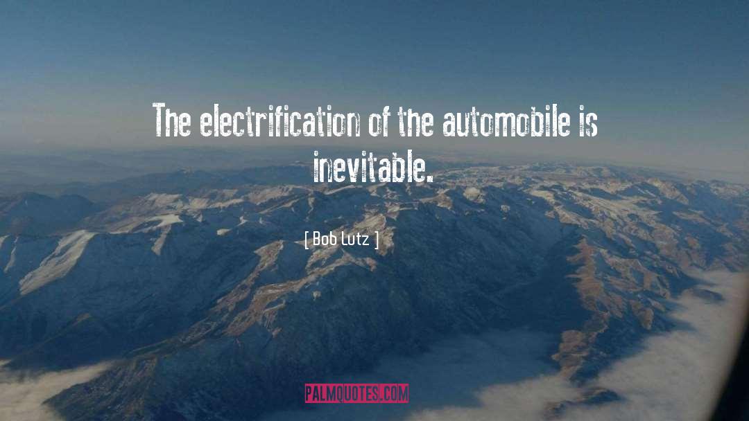 Bob Lutz Quotes: The electrification of the automobile