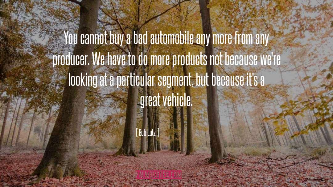 Bob Lutz Quotes: You cannot buy a bad