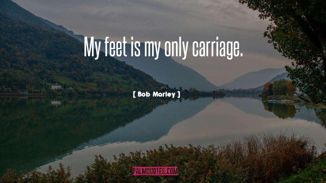 Bob Marley Quotes: My feet is my only