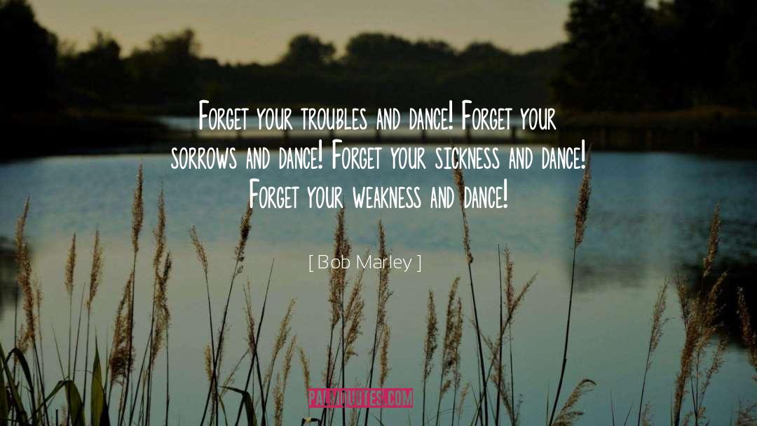 Bob Marley Quotes: Forget your troubles and dance!