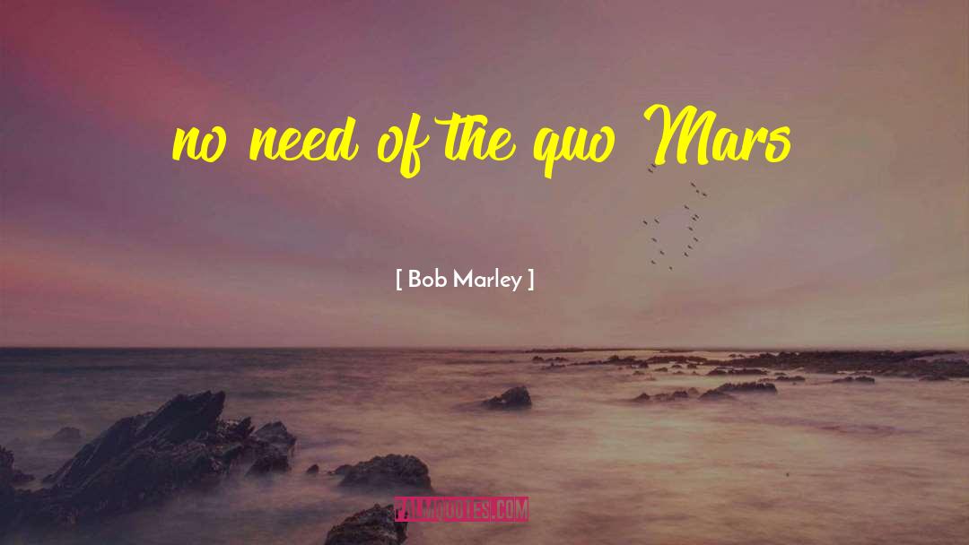 Bob Marley Quotes: no need of the quo