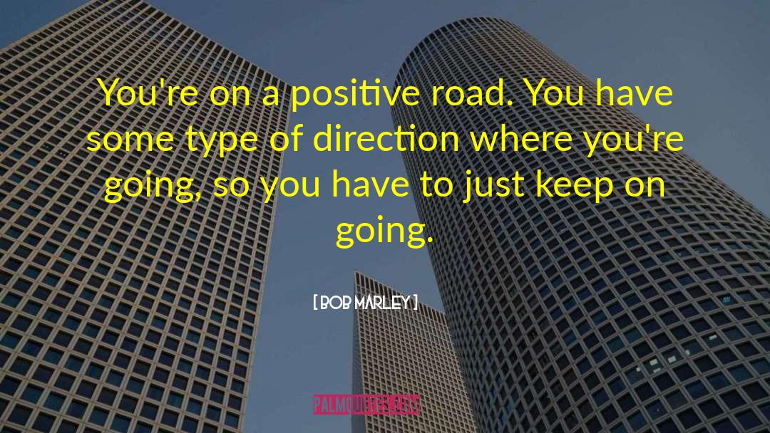 Bob Marley Quotes: You're on a positive road.