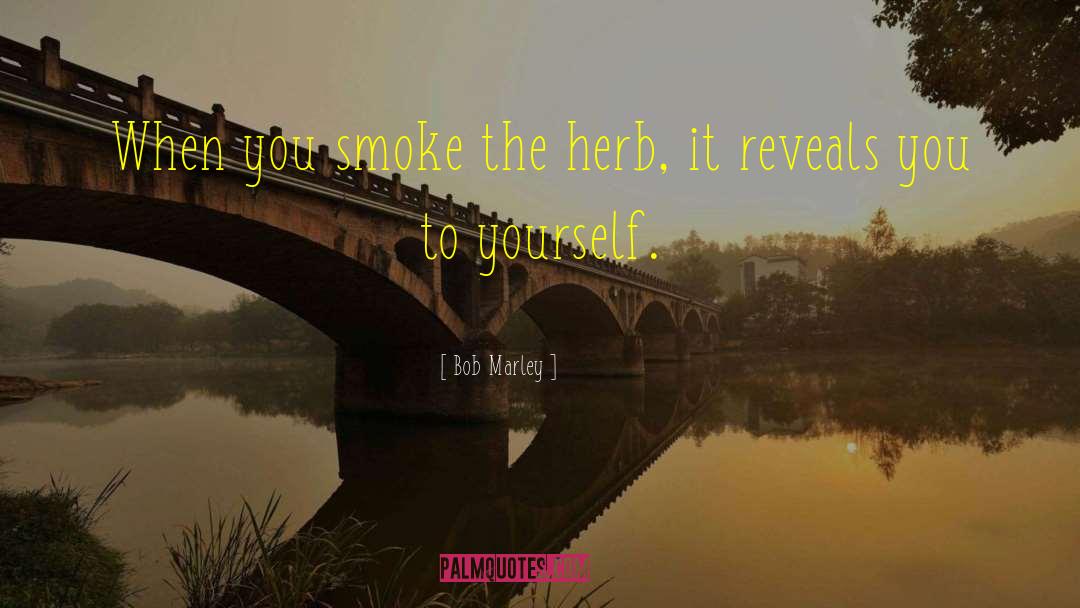 Bob Marley Quotes: When you smoke the herb,