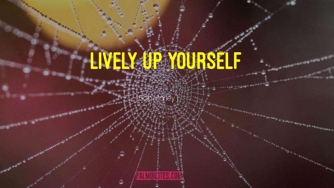 Bob Marley Quotes: Lively Up Yourself