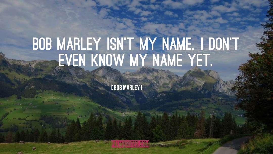 Bob Marley Quotes: Bob Marley isn't my name.