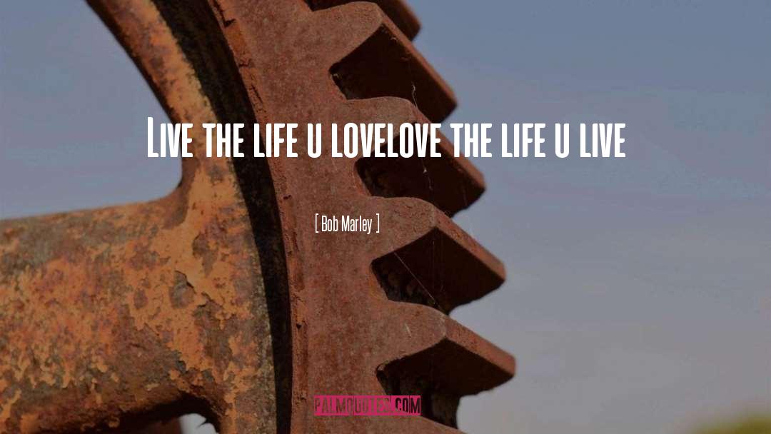 Bob Marley Quotes: Live the life u love<br>love