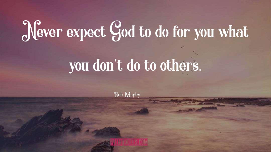 Bob Marley Quotes: Never expect God to do