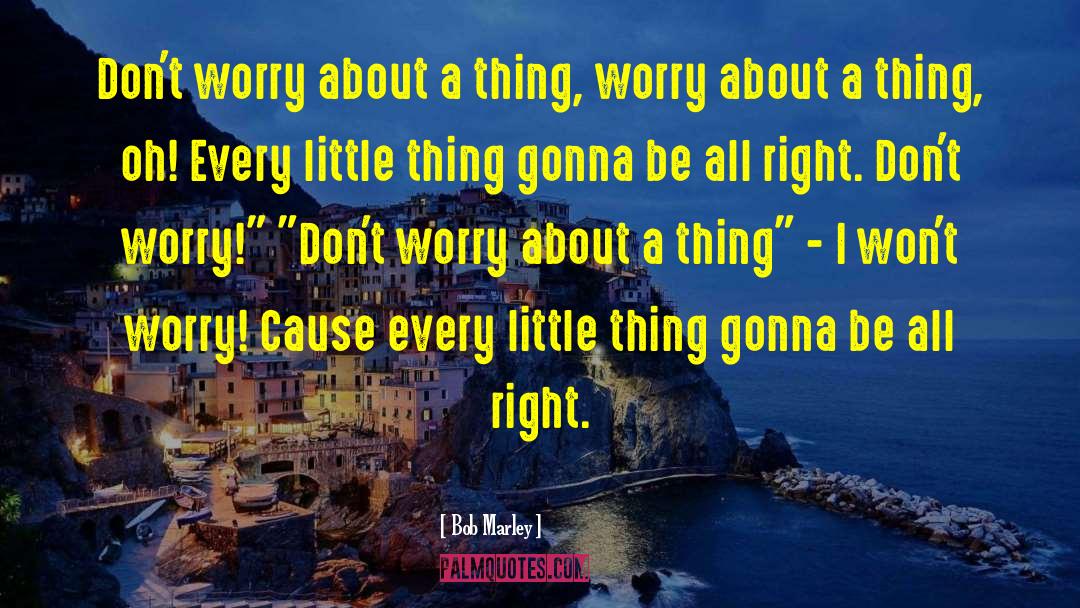 Bob Marley Quotes: Don't worry about a thing,