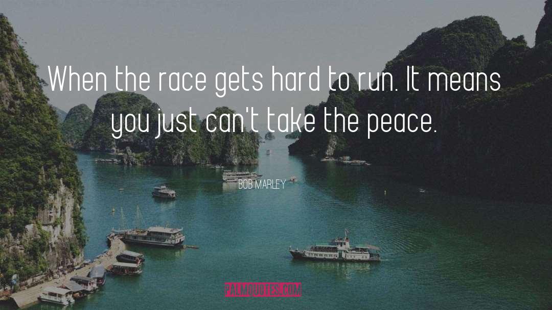 Bob Marley Quotes: When the race gets hard