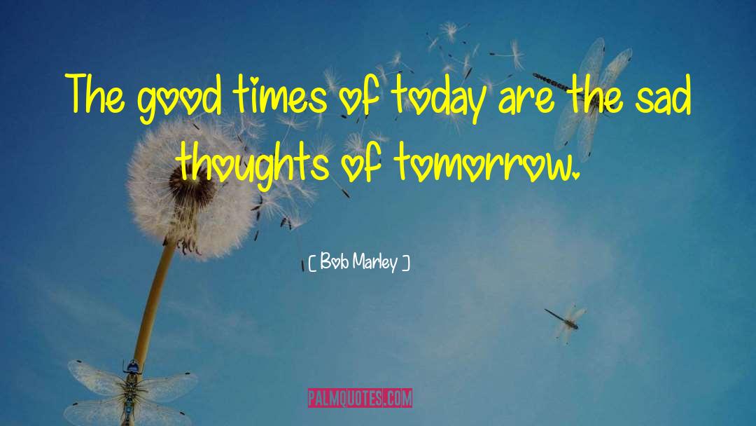Bob Marley Quotes: The good times of today