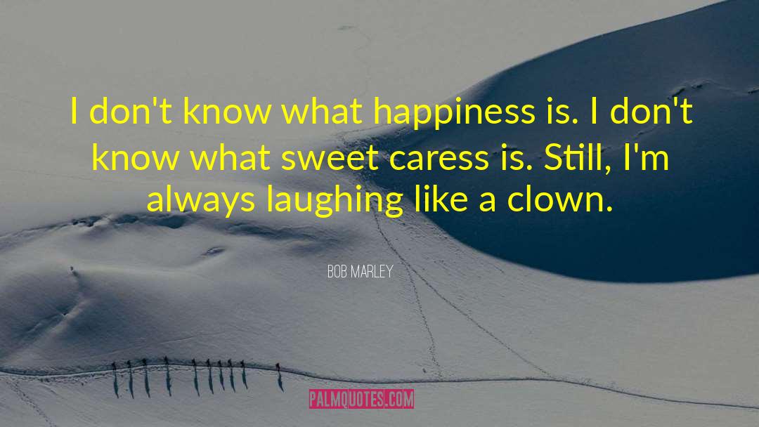 Bob Marley Quotes: I don't know what happiness