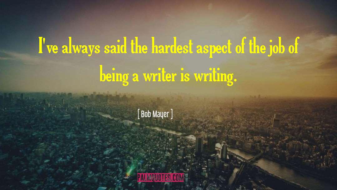 Bob Mayer Quotes: I've always said the hardest