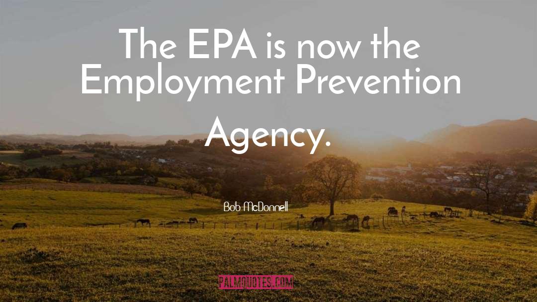 Bob McDonnell Quotes: The EPA is now the