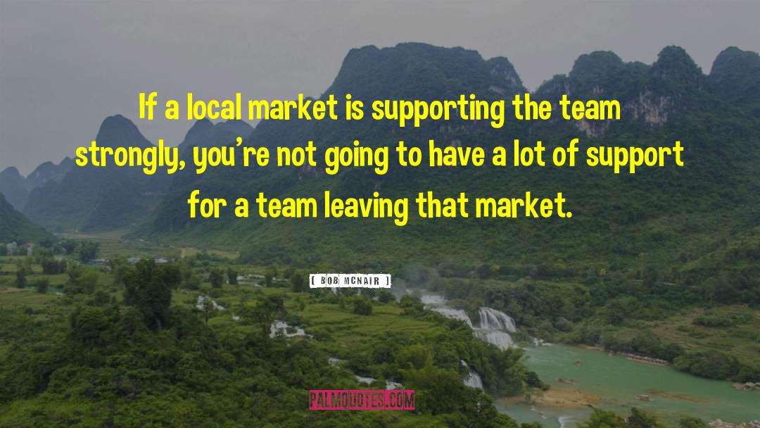 Bob McNair Quotes: If a local market is