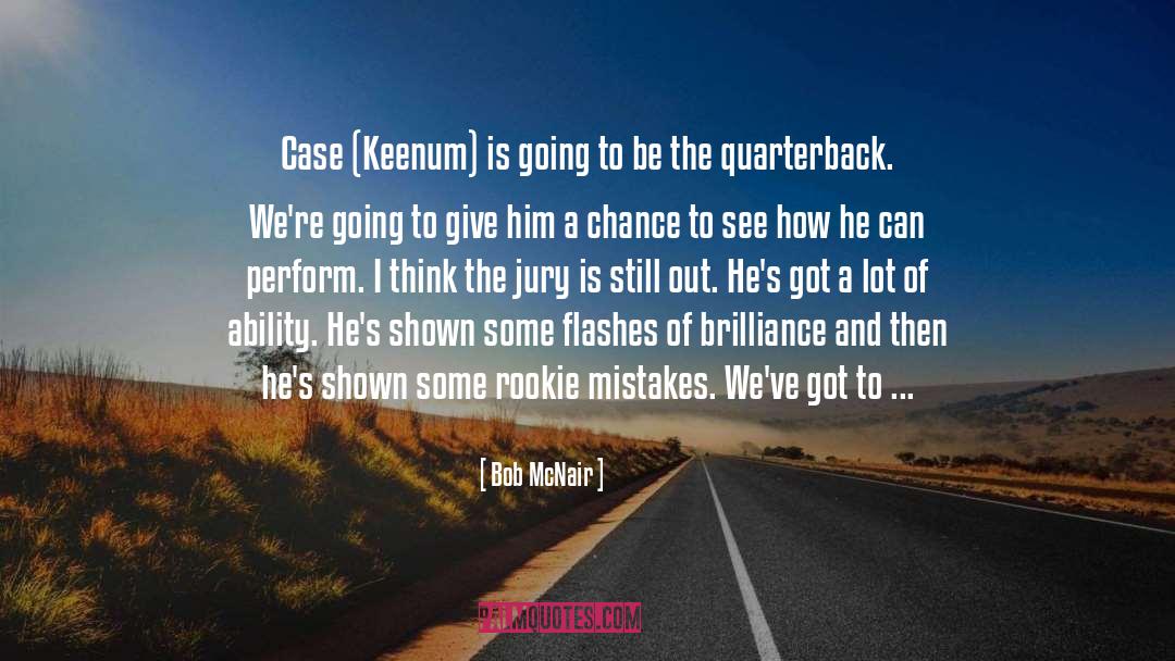 Bob McNair Quotes: Case (Keenum) is going to