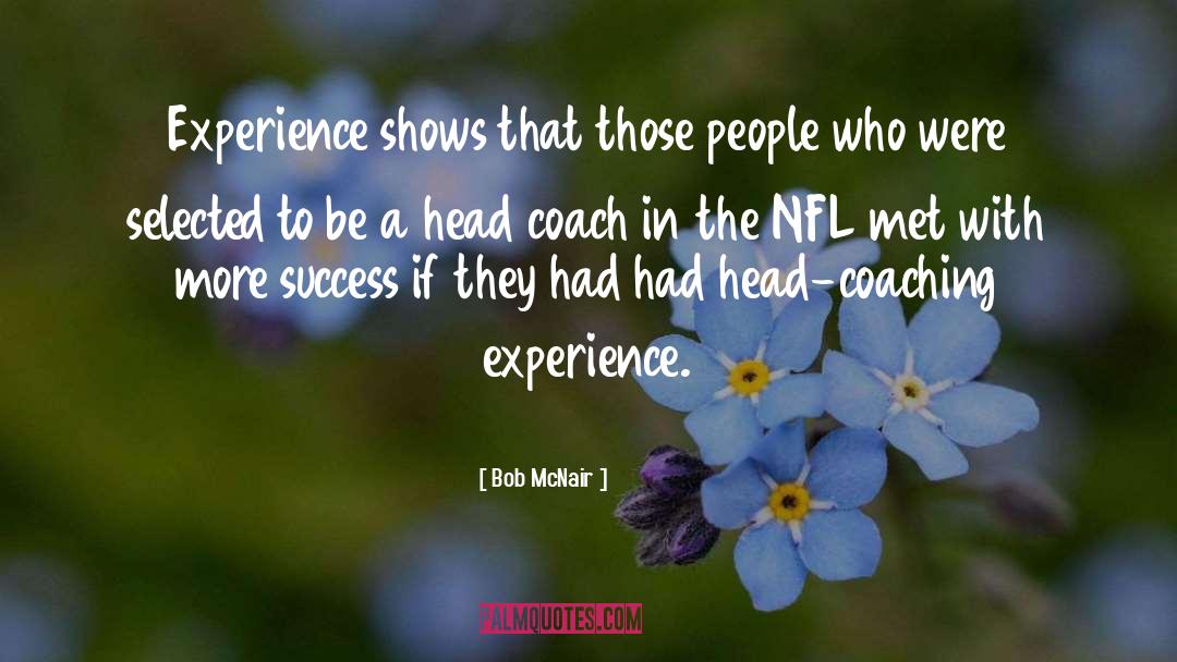 Bob McNair Quotes: Experience shows that those people