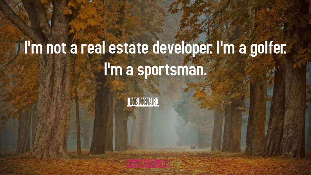 Bob McNair Quotes: I'm not a real estate
