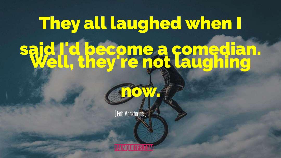 Bob Monkhouse Quotes: They all laughed when I