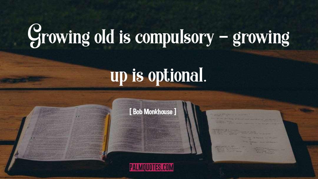 Bob Monkhouse Quotes: Growing old is compulsory -