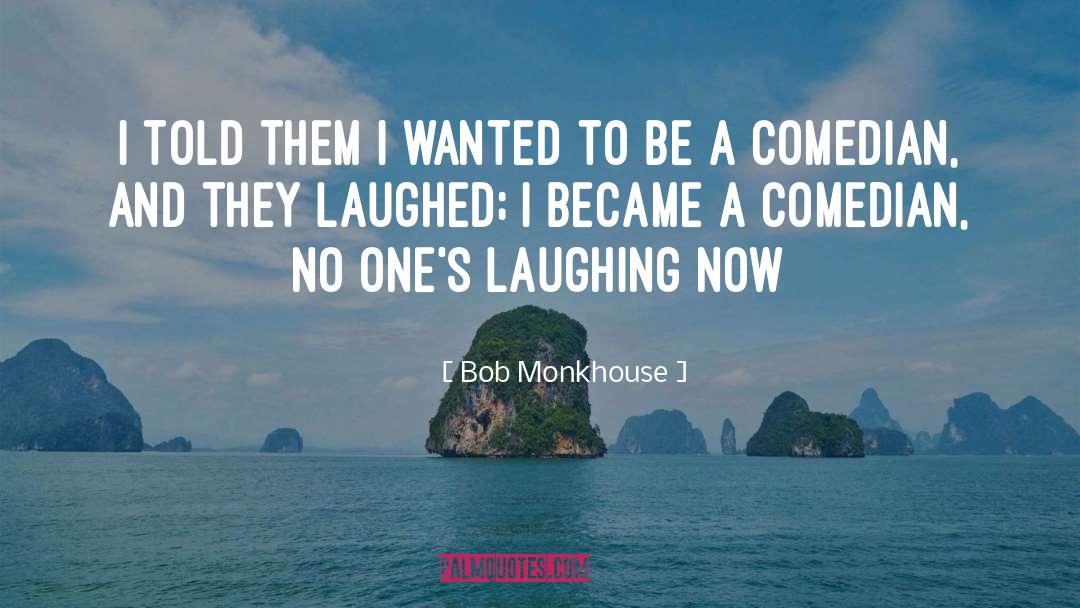 Bob Monkhouse Quotes: I told them I wanted