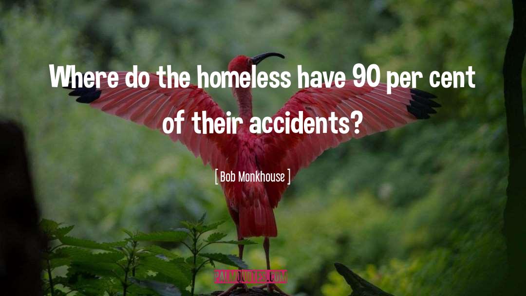 Bob Monkhouse Quotes: Where do the homeless have