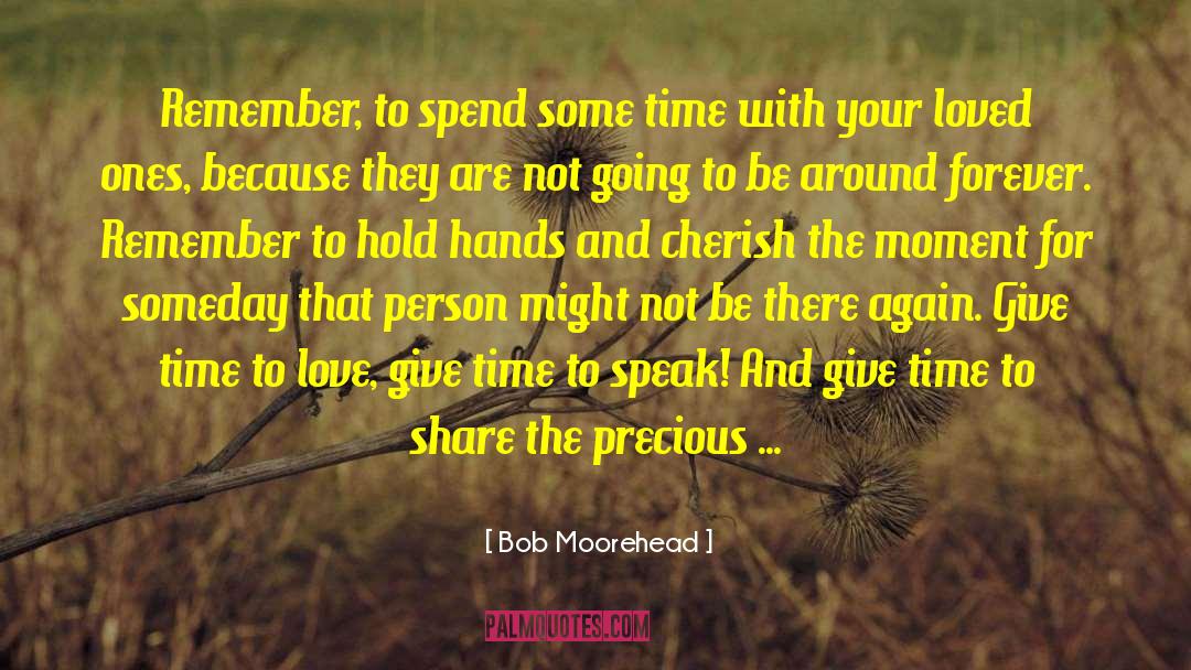 Bob Moorehead Quotes: Remember, to spend some time