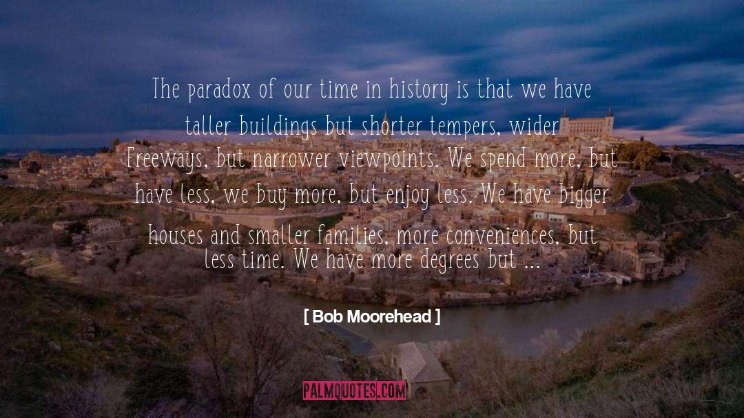 Bob Moorehead Quotes: The paradox of our time