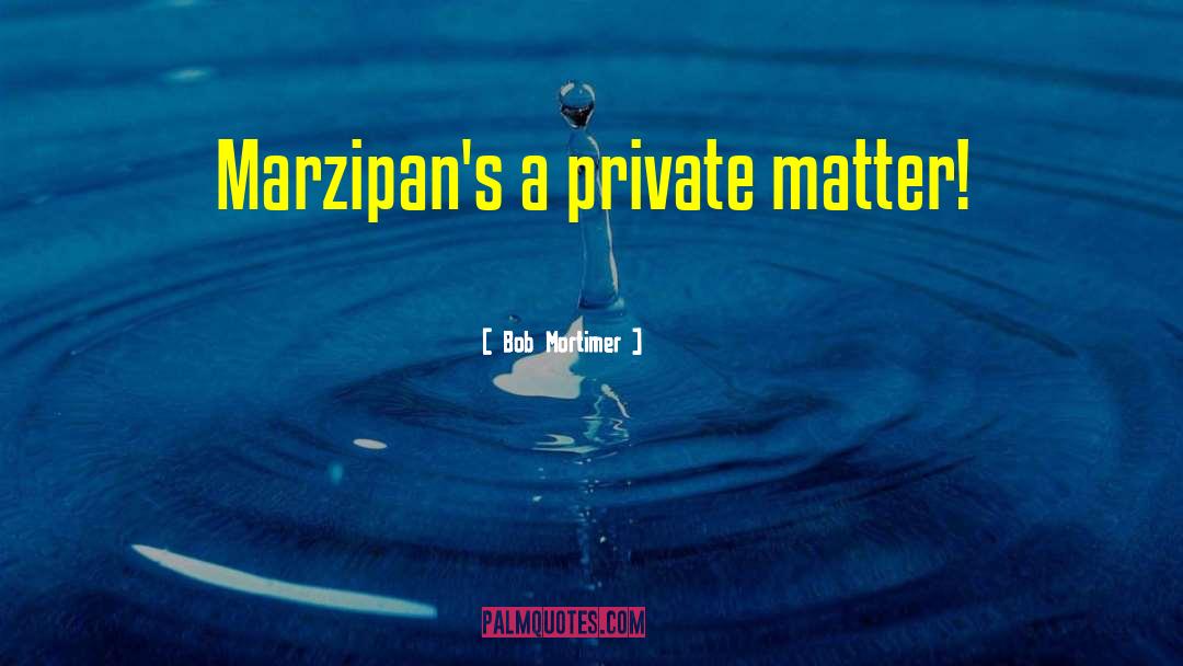 Bob Mortimer Quotes: Marzipan's a private matter!