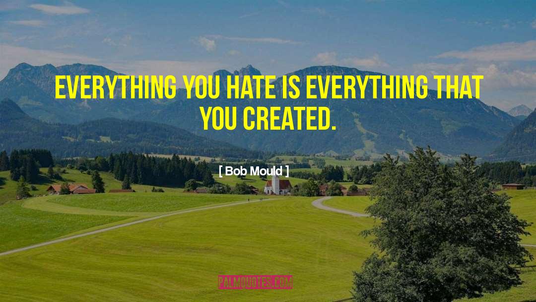 Bob Mould Quotes: Everything you hate is everything